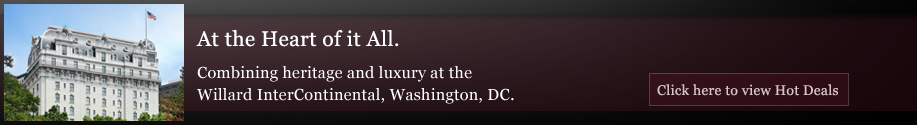 At the Heart of it All. Combining heritage and luxury at the Willard InterContinental, Washington, DC. Click here to view Hot Deals.